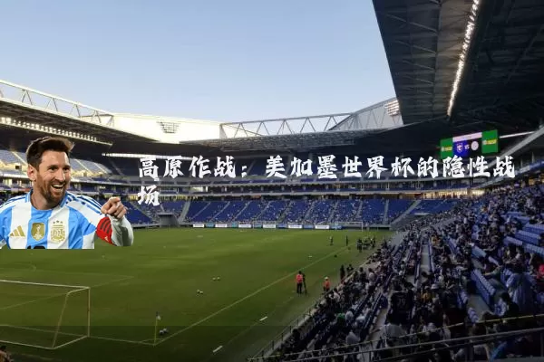 高原作战:美加墨世界杯的隐性战场